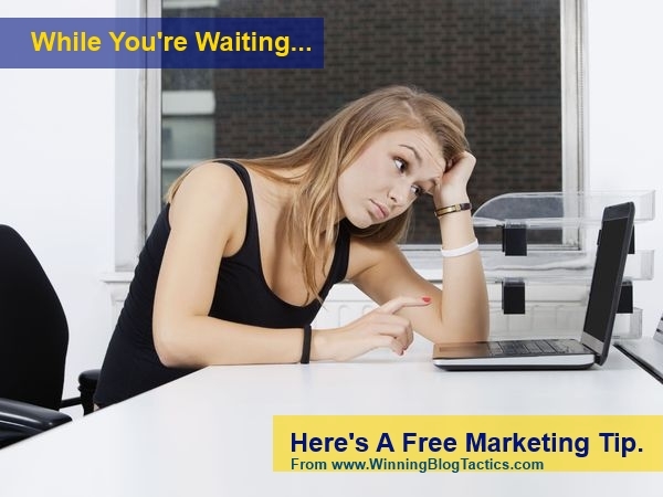While You're Waiting… Here's A Free Marketing Tip